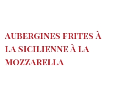 Recipe Aubergines frites à la Sicilienne à la Mozzarella
